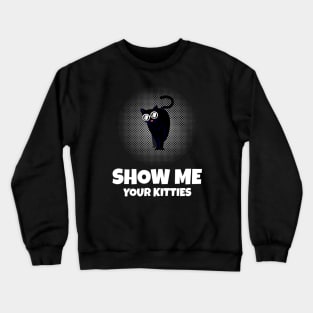 Show me Your Kitties Crewneck Sweatshirt